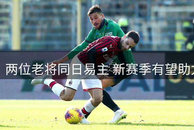 两位老将同日易主 新赛季有望助力争冠球队？