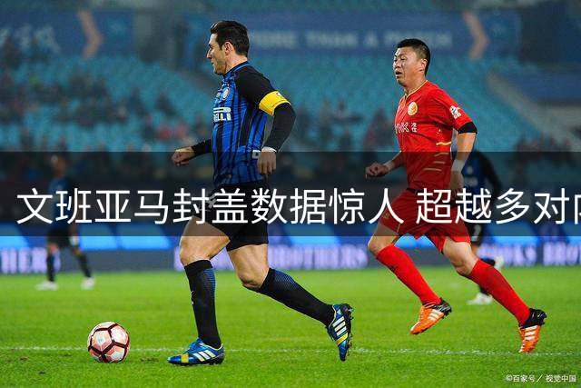 文班亚马封盖数据惊人 超越多对内线组合总和