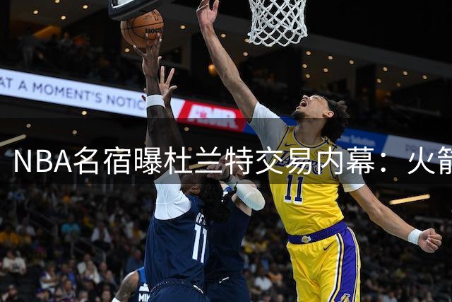 NBA名宿曝杜兰特交易内幕：火箭更衣室危机或促成巨星离队